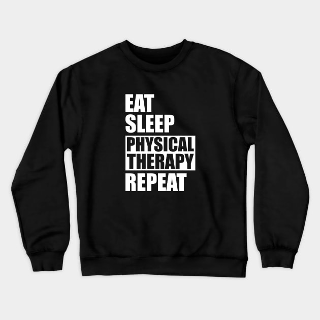 Physical Therapist - Eat Sleep Physical therapy repeat Crewneck Sweatshirt by KC Happy Shop